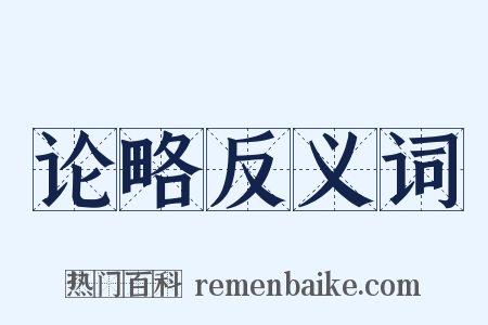 论略反义词是什么意思的图片
